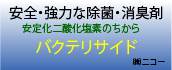 安定化二酸化塩素のちから　バクテリサイド